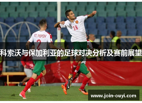科索沃与保加利亚的足球对决分析及赛前展望
